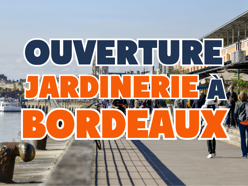 OUVERTURE JARDINERIE À BORDEAUX